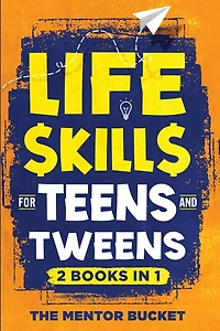 Life Skills for Teens and Tweens (2 Books in 1): How to Cook, Manage Money, Solve Problems, Develop Social Skills, and More - Important Skills Kids Need but Don't Learn in School