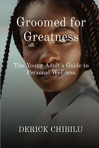 Groomed for Greatness: The Young Adult's Guide to Personal Wellness