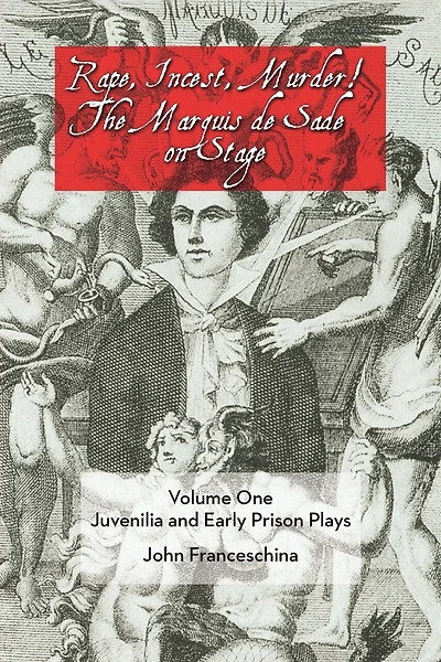Rape, Incest, Murder! The Marquis De Sade On Stage Volume One: Juvenilia And Early Prison Plays