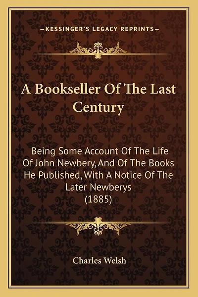 A Bookseller Of The Last Century: Being Some Account Of The Life Of John Newbery, And Of The Books He Published, With A Notice Of The Later Newberys (1885)