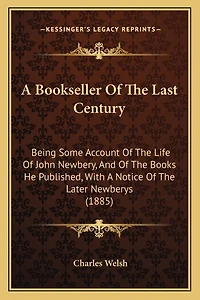 A Bookseller Of The Last Century: Being Some Account Of The Life Of John Newbery, And Of The Books He Published, With A Notice Of The Later Newberys (1885)