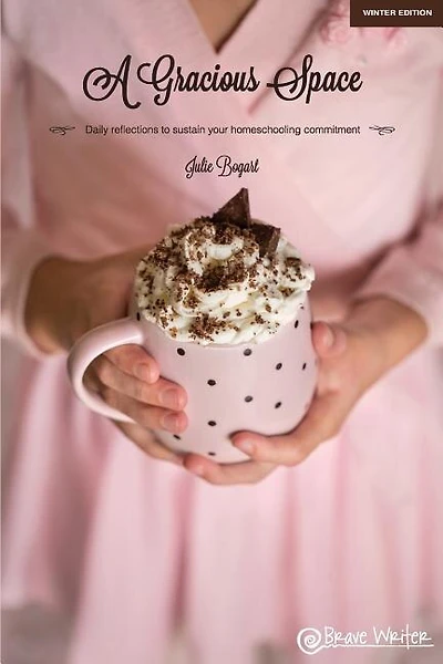 A Gracious Space: Winter: Daily Reflections To Sustain Your Homeschooling Commitment