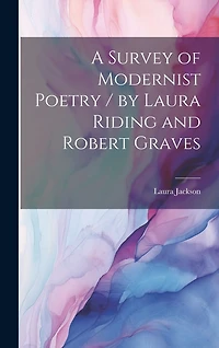 A Survey of Modernist Poetry / by Laura Riding and Robert Graves