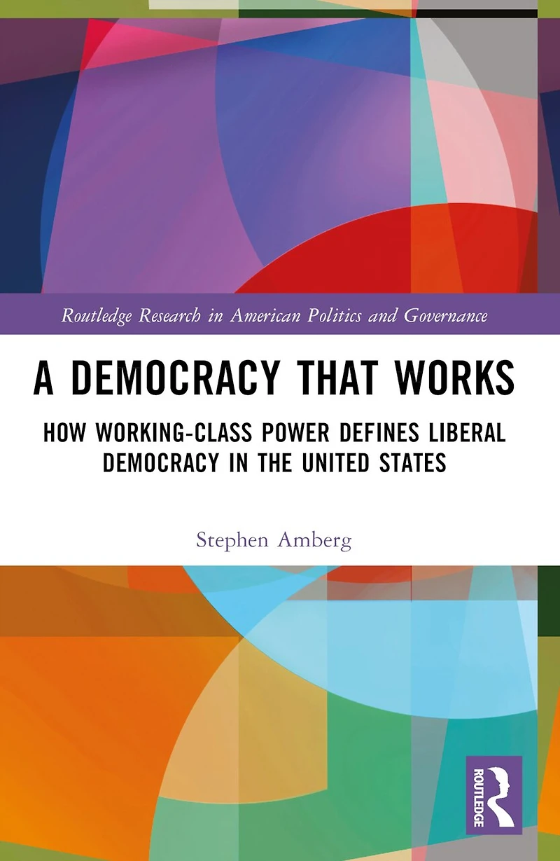 A Democracy That Works: How Working-Class Power Defines Liberal the United States