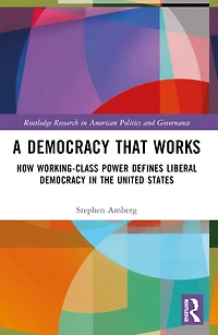 A Democracy That Works: How Working-Class Power Defines Liberal the United States