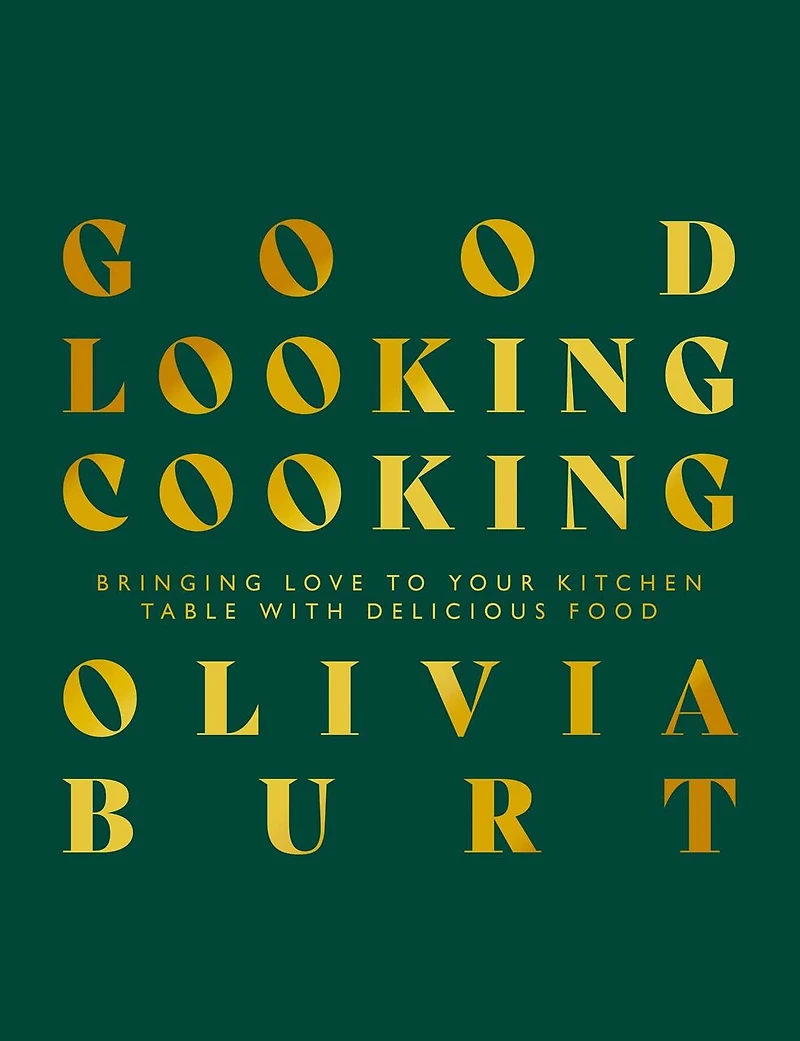 Good Looking Cooking: Bringing Love To Your Kitchen Table With Delicious Food