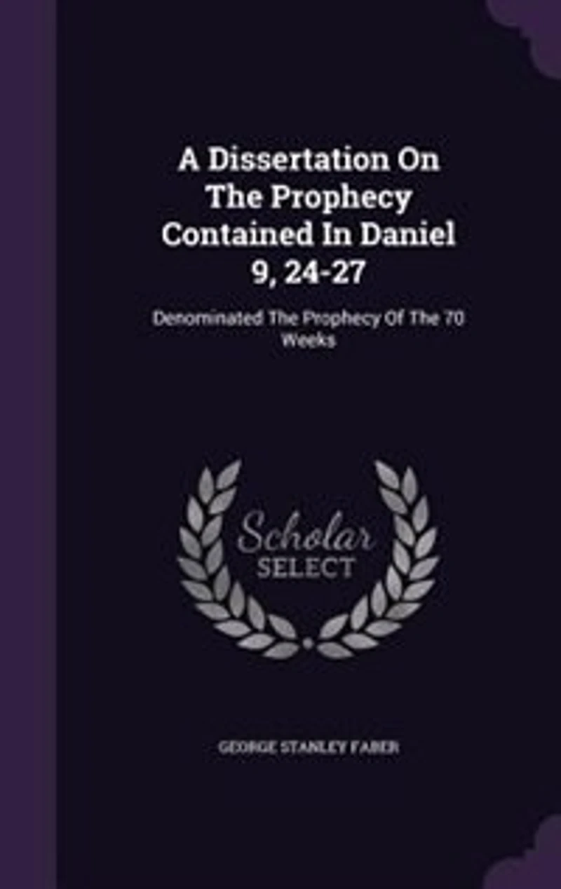 A Dissertation On The Prophecy Contained In Daniel 9, 24-27: Denominated The Prophecy Of The 70 Weeks