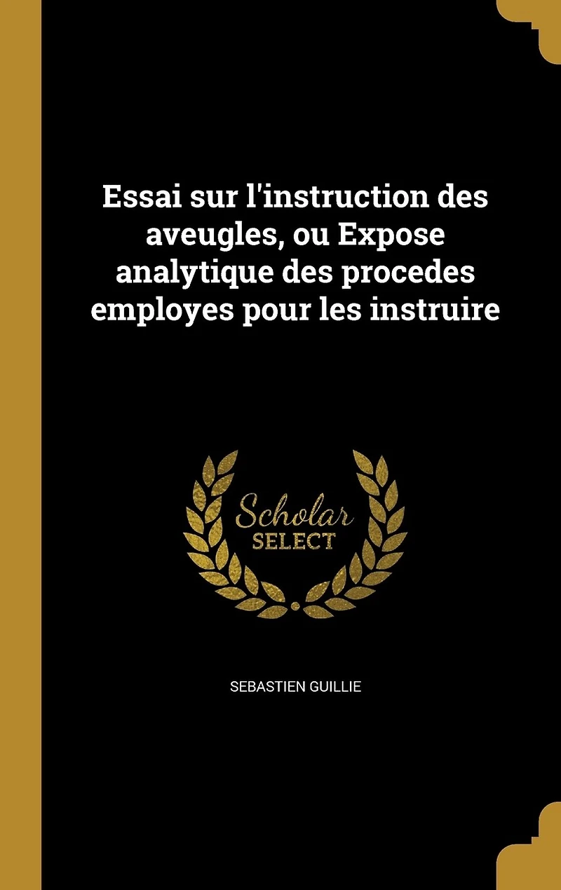Essai sur l'instruction des aveugles, ou Expose analytique procedes employes pour les instruire