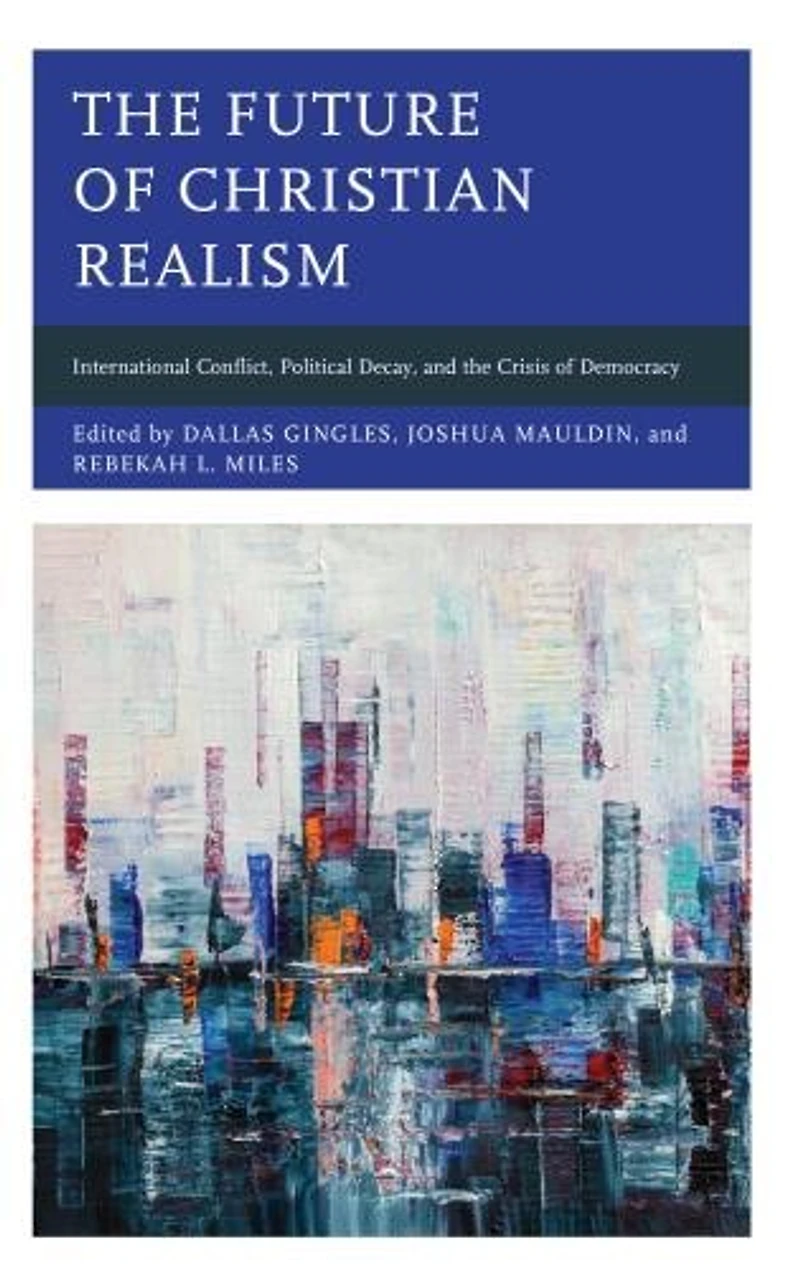 the Future of Christian Realism: International Conflict, Political Decay, and Crisis Democracy