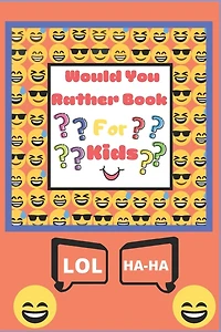 Would You Rather Book for Kids: The Book of Silly Scenarios, Challenging Choices, and Hilarious Situations the Whole Family Will Love (Game Book Gift Ideas)