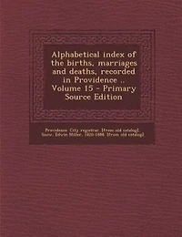 Alphabetical index of the births, marriages and deaths, recorded in Providence .. Volume