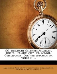Göttingische Gelehrte Anzeigen, Unter Der Aufsicht Der Königl. Gesellschaft Der Wissenschaften