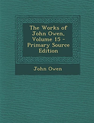 The Works of John Owen, Volume 15 - Primary Source Edition