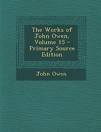The Works of John Owen, Volume 15 - Primary Source Edition