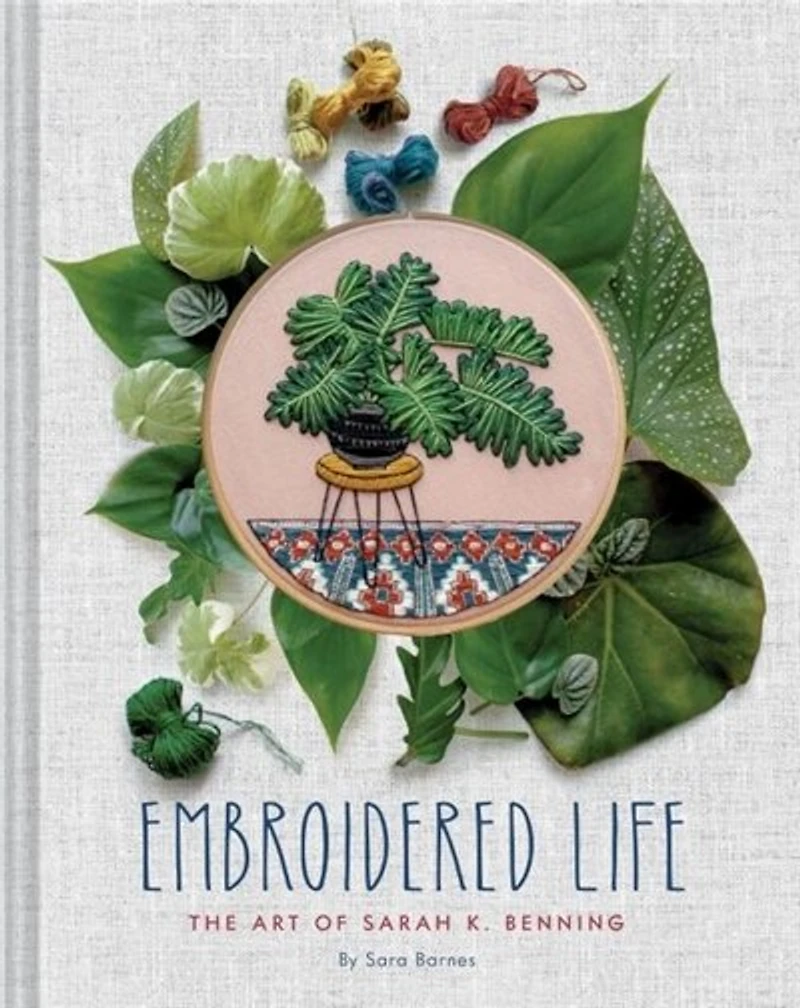 Embroidered Life: The Art Of Sarah K. Benning (modern Hand Stitched Embroidery, Craft Books)