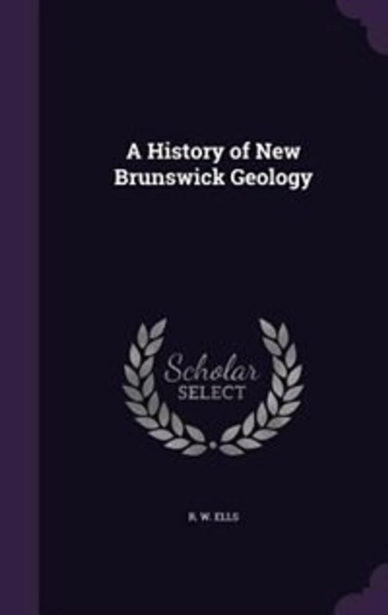 A History of New Brunswick Geology (Classic Reprint)