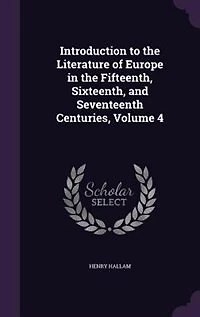 Introduction to the Literature of Europe in the Fifteenth, Sixteenth, and Seventeenth Centuries