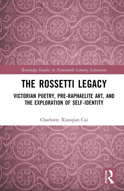 the Rossetti Legacy: Victorian Poetry, Pre-Raphaelite Art, and Exploration of Self-Identity