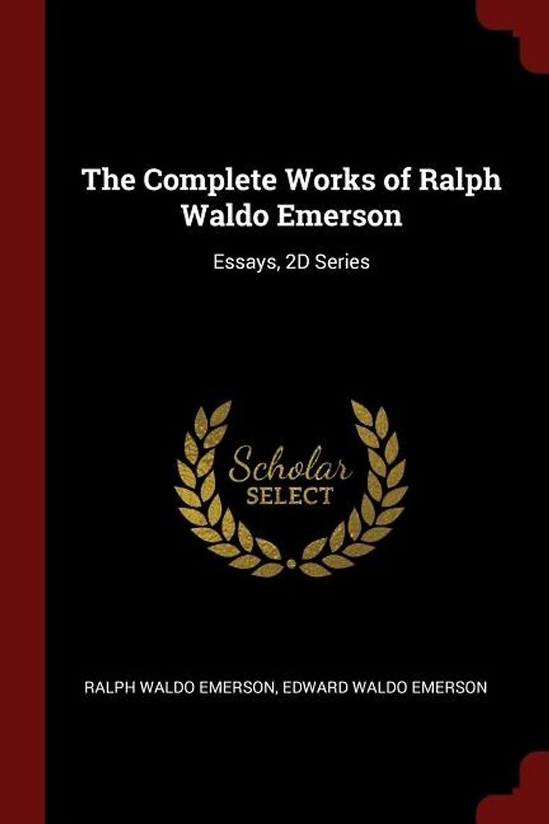 The Complete Works of Ralph Waldo Emerson: Essays, 2D Series