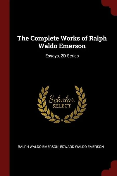 The Complete Works of Ralph Waldo Emerson: Essays, 2D Series