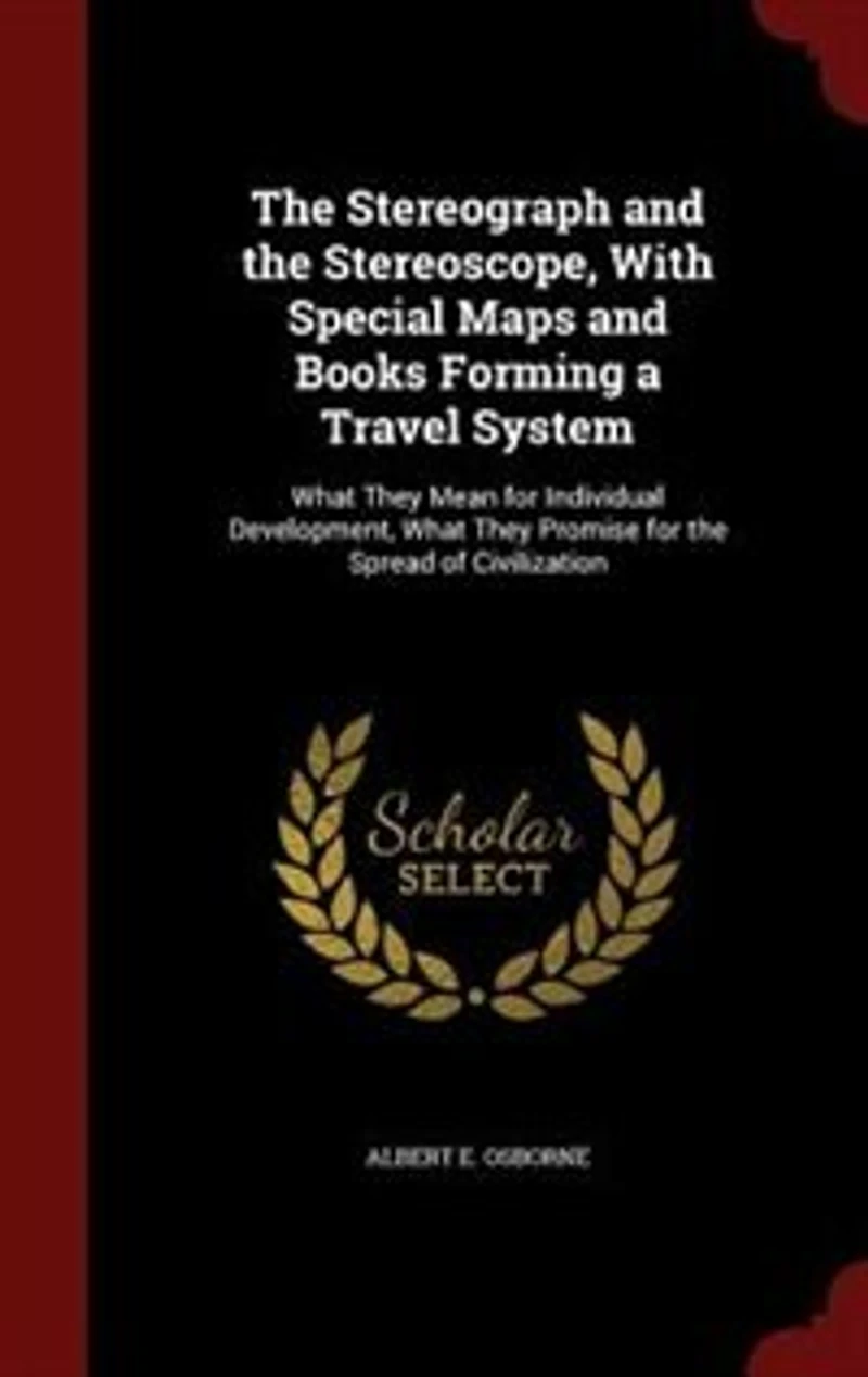 the Stereograph and Stereoscope, With Special Maps Books Forming a Travel System: What They Mean for Individual Development, Promise Spread of Civilization