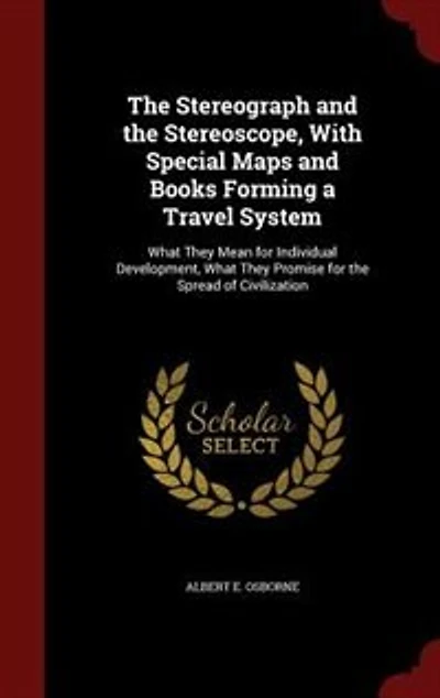 the Stereograph and Stereoscope, With Special Maps Books Forming a Travel System: What They Mean for Individual Development, Promise Spread of Civilization