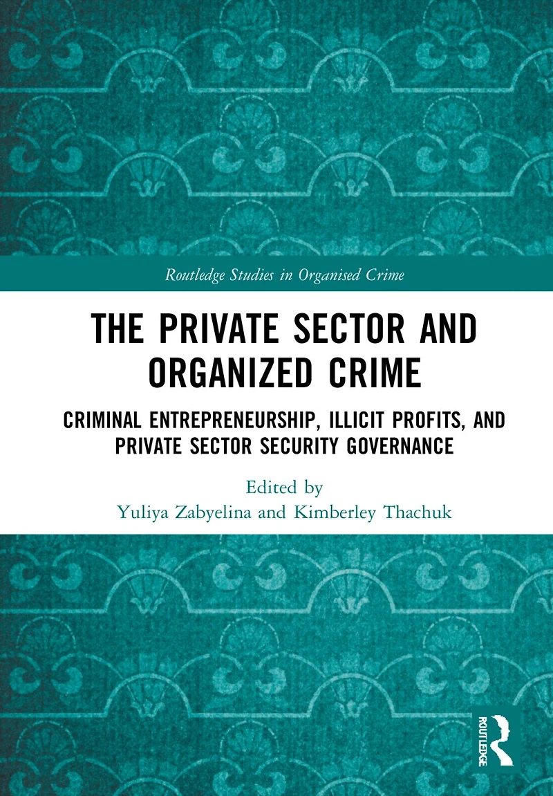 The Private Sector and Organized Crime: Criminal Entrepreneurship, Illicit Profits, Security Governan: Governance