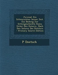 Juvenal: Ein Sittenrichter Seiner Zeit. Beitrag Zur Sittengeschichte Roms Unter Den Kaisern, Nach Sa
