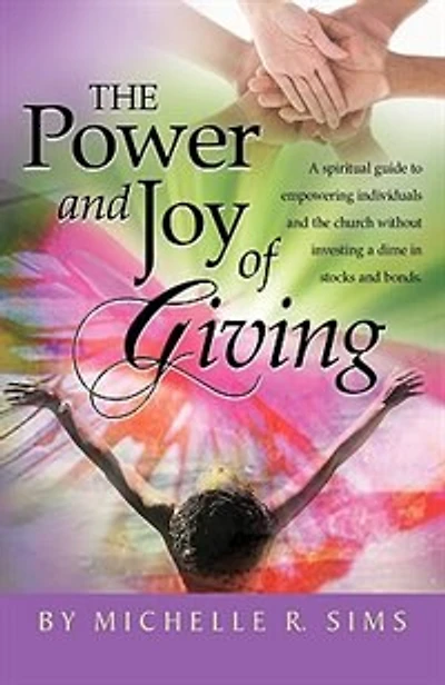 The Power and Joy of Giving: A Spiritual Guide to Empowering Individuals and the Church Without Investing a Dime in Stocks and Bonds.
