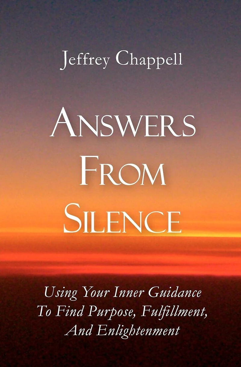 Answers From Silence: Using Your Inner Guidance To Find Purpose, Fulfillment, And Enlightenment