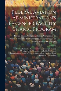 Federal Aviation Administration's Passenger Facility Charge Program: Hearing Before the Subcommittee on Investigations and Oversight of the Committee on Public Works and Transportation, House of Representatives, One Hundred Third Congress, First Session,