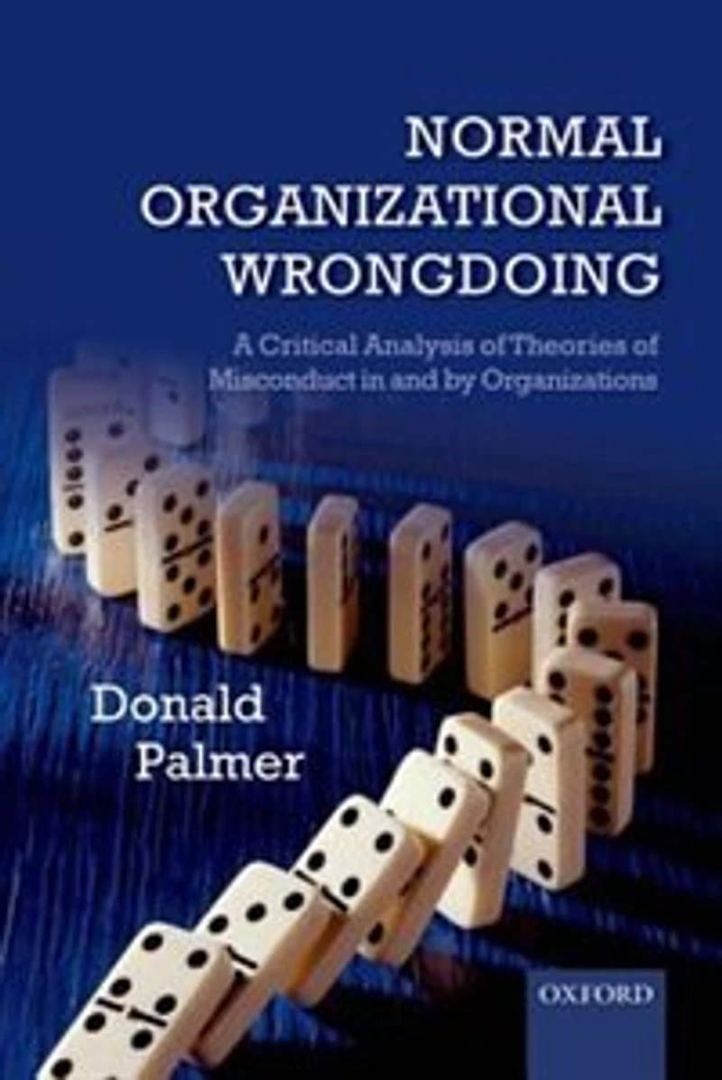 Normal Organizational Wrongdoing: A Critical Analysis of Theories Misconduct and by Organizations