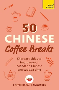 50 Chinese Coffee Breaks: Short activities to improve your Mandarin one cup at a time