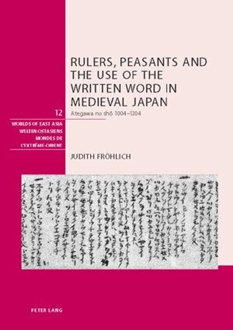 Rulers, Peasants and the Use of the Written Word in Medieval Japan: Ategawa no shō 1004-1304