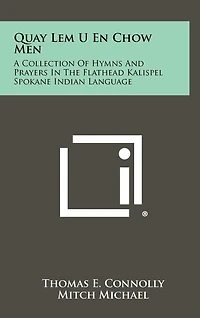 Quay LEM U En Chow Men: A Collection of Hymns and Prayers in the Flathead Kalispel Spokane Indian Language