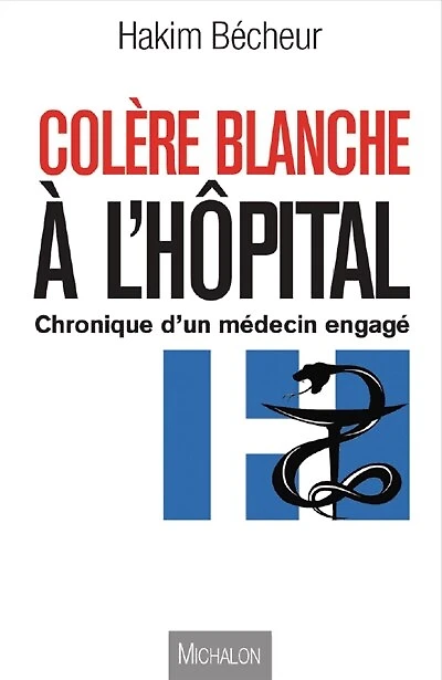 Colère blanche à l'hôpital: Entre utopie et réalité, chroniques d'un médecin engagé