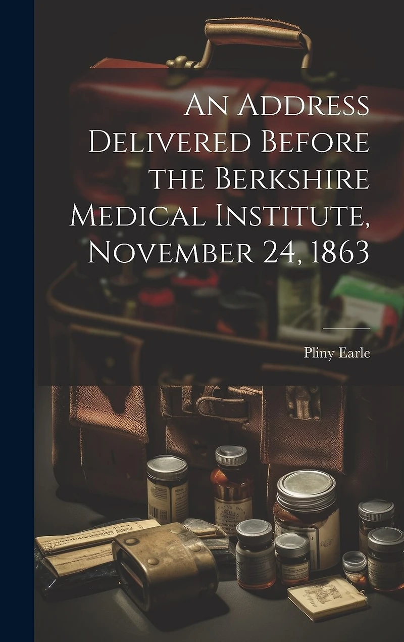 An Address Delivered Before the Berkshire Medical Institute, November 24, 1863
