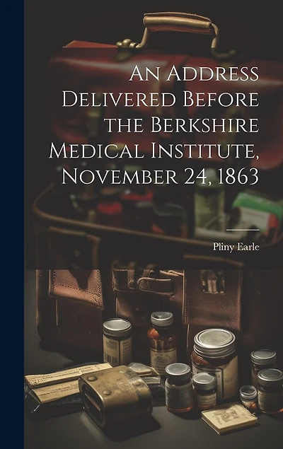 An Address Delivered Before the Berkshire Medical Institute, November 24, 1863