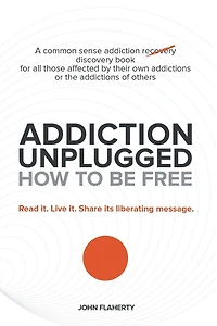 Addiction Unplugged: How To Be Free: For all those affected by their own addictions or the of others