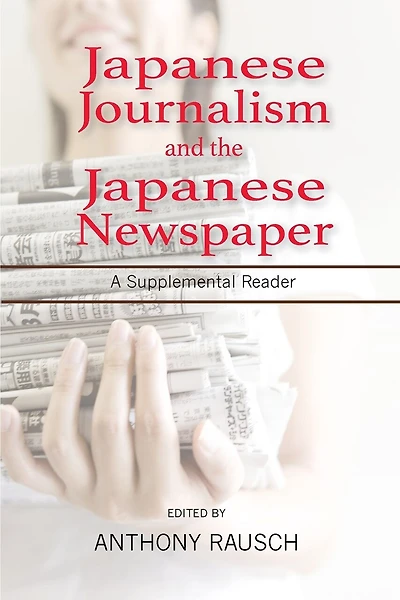 Japanese Journalism And The Japanese Newspaper: A Supplemental Reader