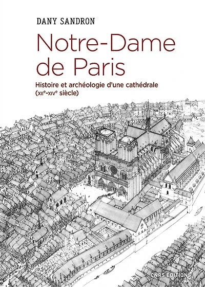 Notre-Dame de Paris: histoire et archéologie d'une cathédrale (XIIe-XIVe siècle)