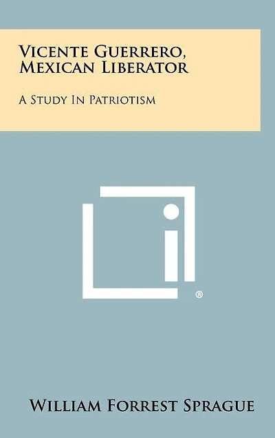 Vicente Guerrero, Mexican Liberator: A Study in Patriotism