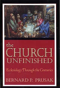 The Church Unfinished: Ecclesiology Through the Centuries