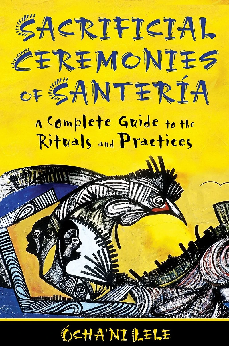 Sacrificial Ceremonies of Santería: A Complete Guide To The Rituals And Practices