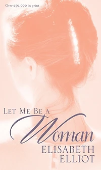 Let Me Be a Woman: Notes to My Daughter on the Meaning of Womanhood