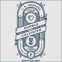 Humble Calvinism Lib/E: And If I Know the Five Points, But Have Not Love