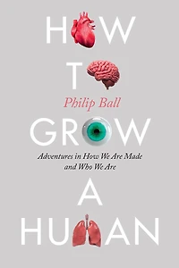 How to Grow a Human: Adventures We Are Made and Who