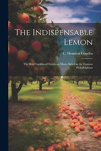 The Indispensable Lemon; the Ben Franklin of Fruits-as Many-sided as the Famous Philadelphian
