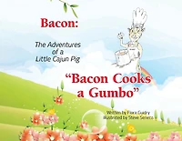 Bacon: The Adventures of a Little Cajun Pig: Bacon Cooks a Gumbo