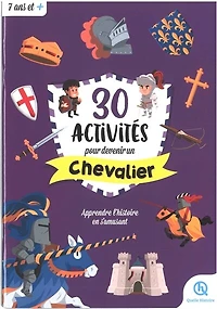 30 activités pour devenir un chevalier: apprendre l'histoire en s'amusant